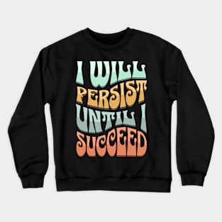 I Will Persist Until I Succeed Crewneck Sweatshirt